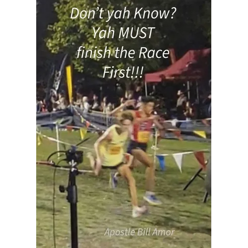 "Don't yah Know? Yah MUST finish the Race First!!!"