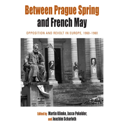 Between Prague Spring and French May: Opposition and Revolt in Europe, 1960-1980