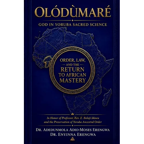 Olódùmarè: God in Yoruba Sacred Science: Order, Law, and the Return to African Mastery: God in Yoruba Sacred Science