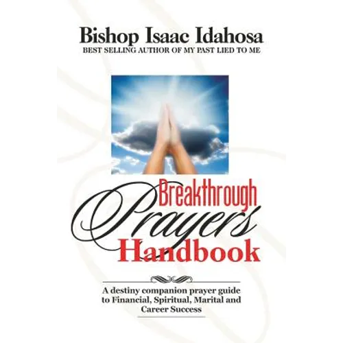 Breakthrough Prayers Handbook: A Destiny Companion Prayer Guide To Financial, Spiritual, Marital, And Career Success.
