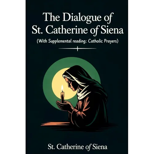 The Dialogue of St. Catherine of Siena (with Supplemental Reading: Catholic Prayers)