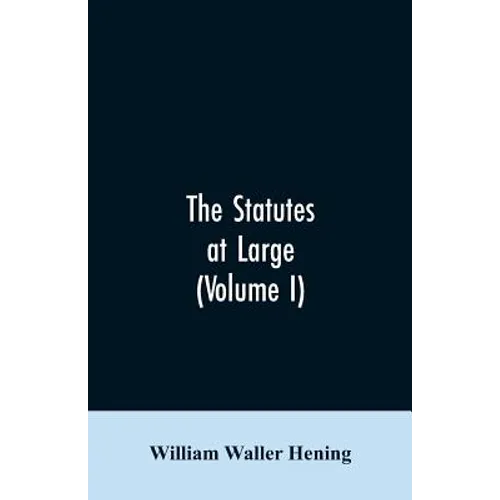 The statutes at large; being a collection of all the laws of Virginia, from the first session of the legislature, in the year 1619. Published pursuant