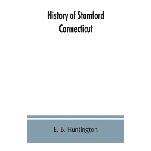 History of Stamford, Connecticut: from its settlement in 1641, to the present time, including Darien, which was one of its parishes until 1820