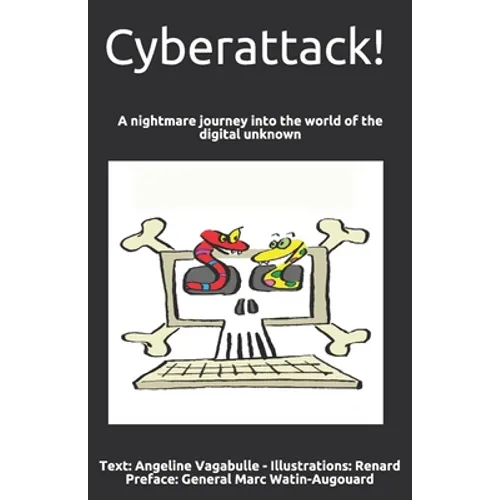 Cyberattack!: A nightmare journey into the world of the digital unknown