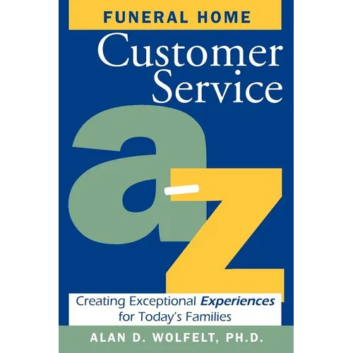 Funeral Home Customer Service A-Z: Creating Exceptional Experiences for Today's Families
