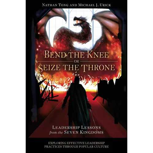 Bend the Knee or Seize the Throne: Leadership Lessons from the Seven Kingdoms