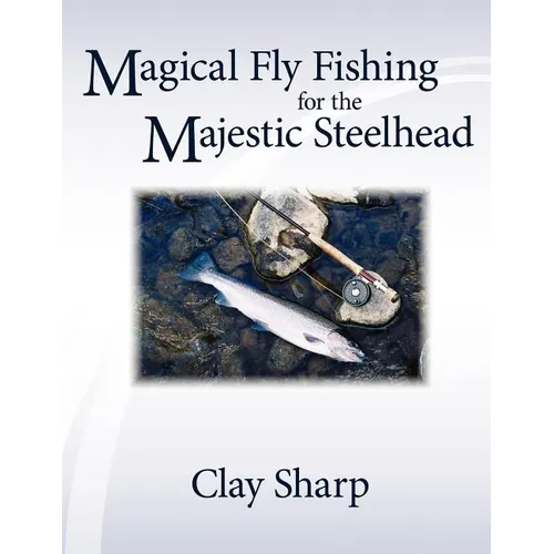 Magical Fly Fishing for the Majestic Steelhead