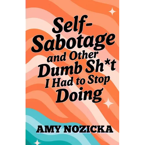 Self-Sabotage and Other Dumb Sh*t I Had To Stop Doing