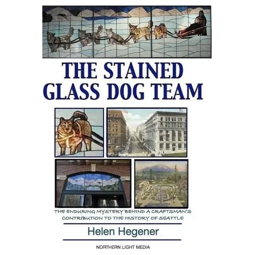 The Stained Glass Dog Team: The Mystery Behind a Craftsman's Contribution to the History of Seattle