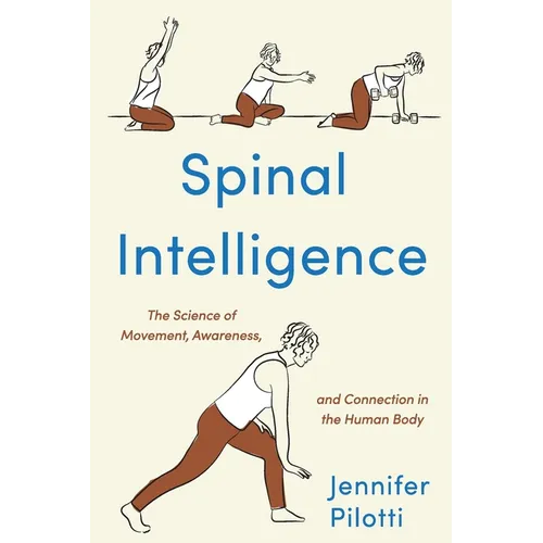 Spinal Intelligence: The Science of Movement, Awareness, and Connection in the Human Body