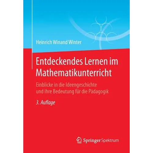Entdeckendes Lernen Im Mathematikunterricht: Einblicke in Die Ideengeschichte Und Ihre Bedeutung Für Die Pädagogik