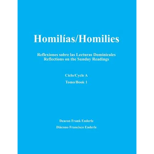 Homilias/Homilies Domingos/Sundays Ciclo/Cycle A Tomo/Book 1: Reflexiones sobre las Lecturas Dominicales Reflections on the Sunday Readings