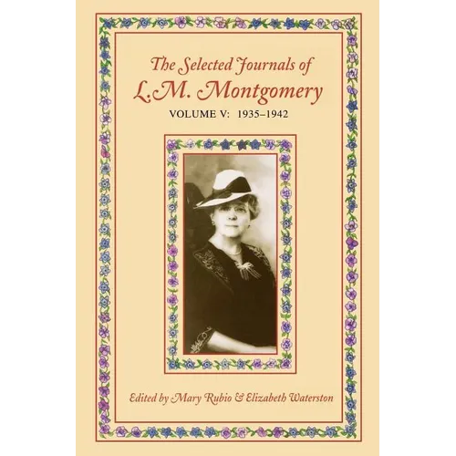 The Selected Journals of L.M. Montgomery, Volume V: 1935 - 1942