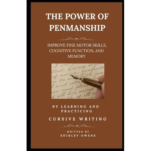 The Power of Penmanship: Improve Fine Motor Skills, Cognitive Function and Memory by Learning and Practicing Cursive Writing