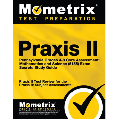PRAXIS II Pennsylvania Grades 4-8 Core Assessment: Mathematics and Science (5155) Exam Secrets Study Guide: PRAXIS II Test Review for the PRAXIS II: S