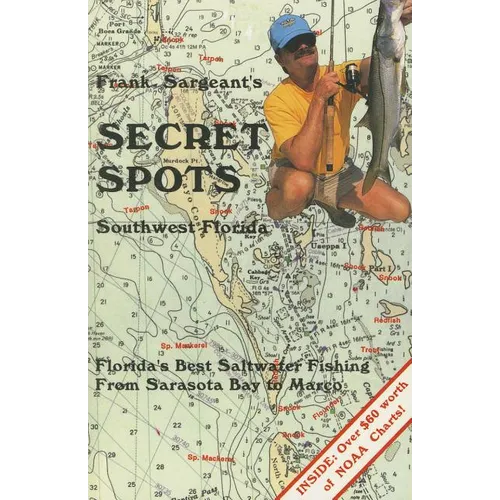 Frank Sargeant's Secret Spots: Southwest Florida: Florida's Best Saltwater Fishing from Sarasota Bay to Marco
