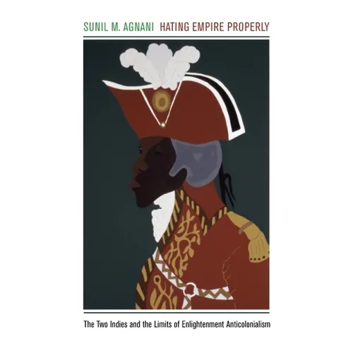 Hating Empire Properly: The Two Indies and the Limits of Enlightenment Anticolonialism