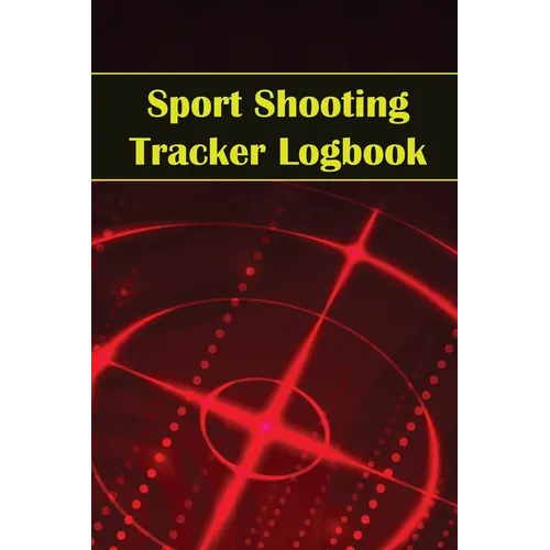Sport Shooting Tracker Logbook: Sport Shooting Keeper For Beginners & Professionals Record Date, Time, Location, Firearm, Scope Type, Ammunition, Dist