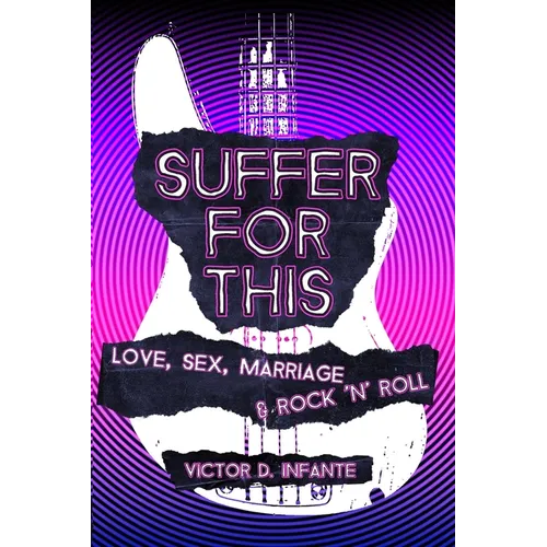 Suffer for This: Love, Sex, Marriage & Rock 'N' Roll