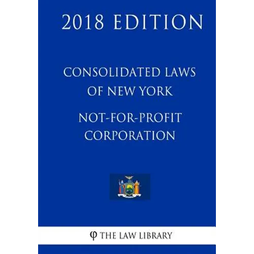 Consolidated Laws of New York - Not-For-Profit Corporation (2018 Edition)