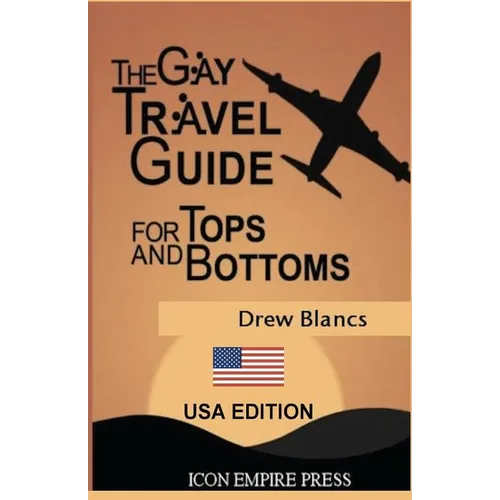 The Gay Travel Guide For Tops And Bottoms: USA Edition