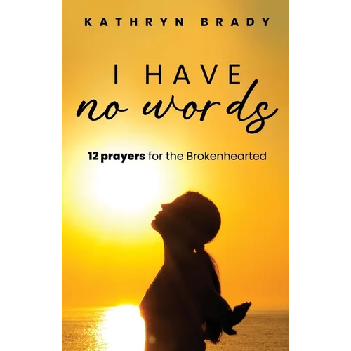 I Have No Words: 12 Prayers for the Brokenhearted