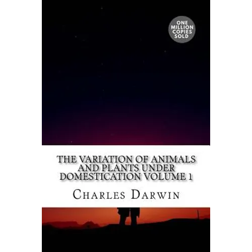 The Variation of Animals and Plants Under Domestication Volume 1