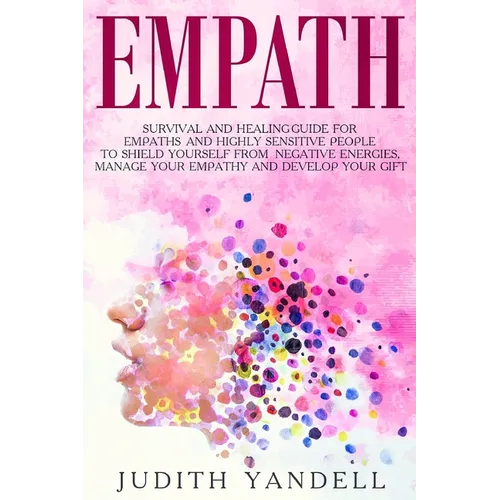 Empath: Survival and Healing Guide for Empaths and Highly Sensitive People to Shield Yourself From Negative Energies, Manage Y