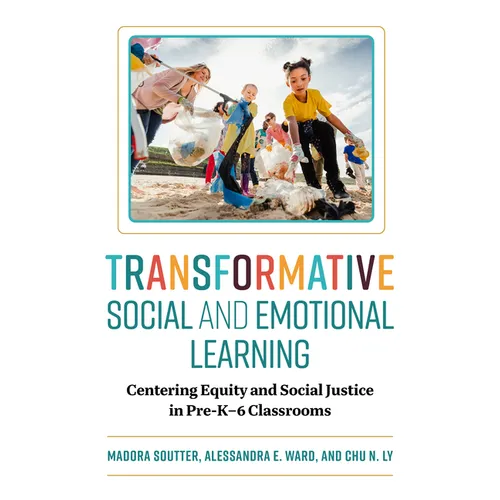 Transformative Social and Emotional Learning: Centering Equity and Social Justice in Pre-K-6 Classrooms