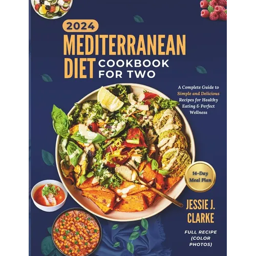 Mediterranean Diet Cookbook For Two 2024: The Complete Beginner's Guide to Perfect Wellness With Over 50+ Simple and Delicious Recipes for Healthy Eat