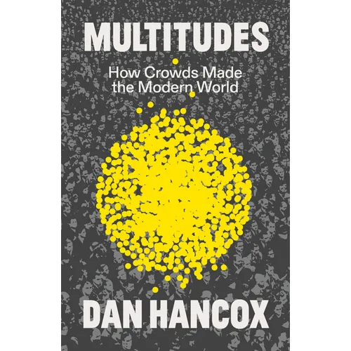 Multitudes: How Crowds Made the Modern World