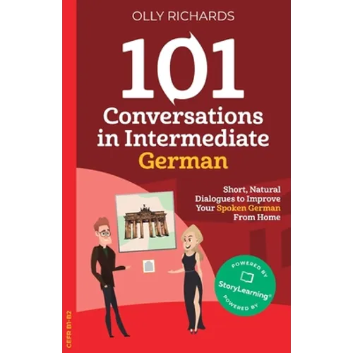 101 Conversations in Intermediate German: Short, Natural Dialogues to Improve Your Spoken German From Home