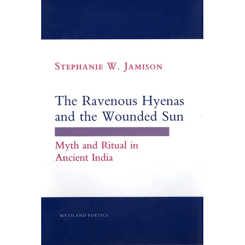 The Ravenous Hyenas and the Wounded Sun: Myth and Ritual in Ancient India