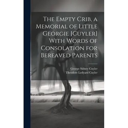 The Empty Crib, a Memorial of Little Georgie [Cuyler] With Words of Consolation for Bereaved Parents