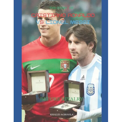The Greatest Rivalry in Sports History: Cristiano Ronaldo vs Lionel Messi: Before Rivalry