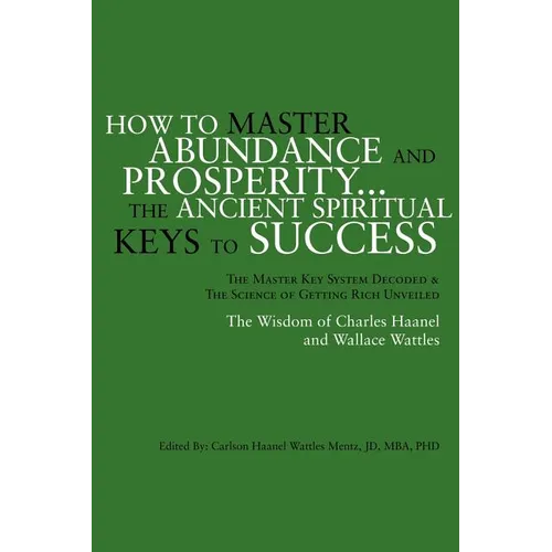 How to Master Abundance and Prosperity...the Ancient Spiritual Keys to Success.
