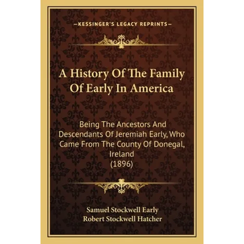 A History Of The Family Of Early In America: Being The Ancestors And Descendants Of Jeremiah Early, Who Came From The County Of Donegal, Ireland (1896