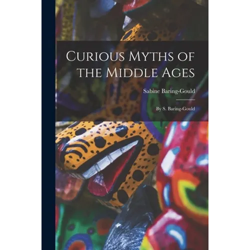 Curious Myths of the Middle Ages: By S. Baring-Gould