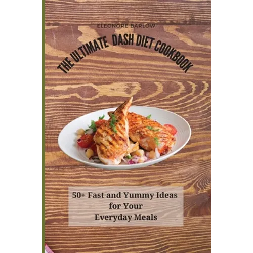 The Ultimate Dash Diet Cookbook: 50+ Fast and Yummy Ideas for Your Everyday Meals