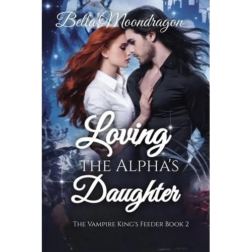 Loving the Alpha's Daughter: The Vampire King's Feeder Book 2