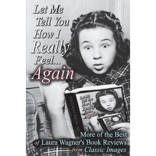 Let Me Tell You How I Really Feel...Again: More of the Best of Laura Wagner's Book Reviews from Classic Images
