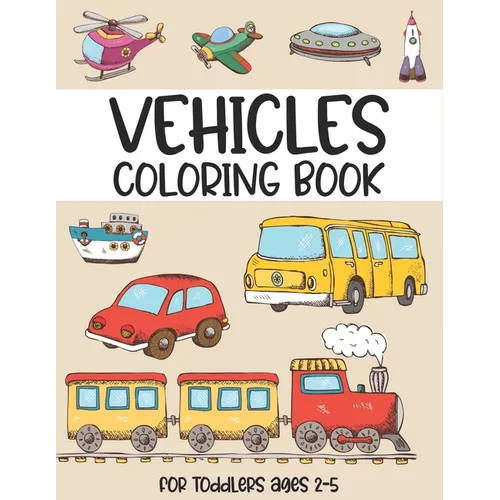 Vehicles coloring book for toddlers ages 2-5: (Beautiful cover design coloring book for Children Ages 1-3) - Digger, Car, Fire Truck And Many More Big