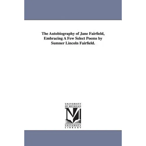 The Autobiography of Jane Fairfield, Embracing A Few Select Poems by Sumner Lincoln Fairfield.
