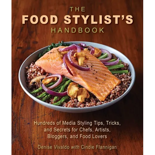 The Food Stylist's Handbook: Hundreds of Media Styling Tips, Tricks, and Secrets for Chefs, Artists, Bloggers, and Food Lovers