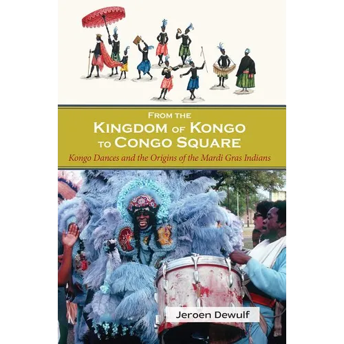 From the Kingdom of Kongo to Congo Square: Kongo Dances and the Origins of the Mardi Gras Indians