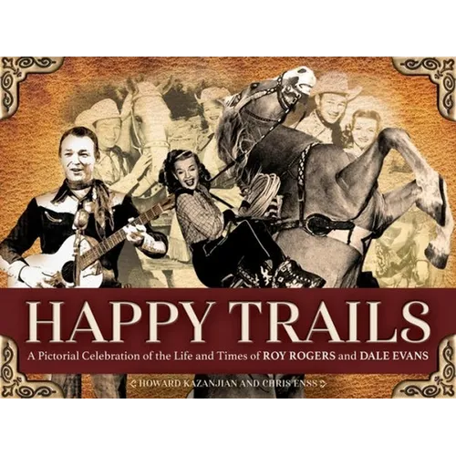 Happy Trails: A Pictorial Celebration of the Life and Times of Roy Rogers and Dale Evans