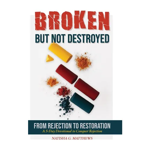 Broken but NOT Destroyed: From Rejection to Restoration
