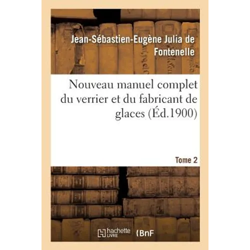 Nouveau manuel complet du verrier et du fabricant de glaces, cristaux: pierres précieuses factices, verres colorés, yeux artificiels. Tome 2