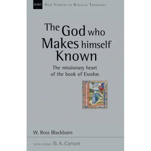 The God Who Makes Himself Known: The Missionary Heart of the Book of Exodus Volume 28