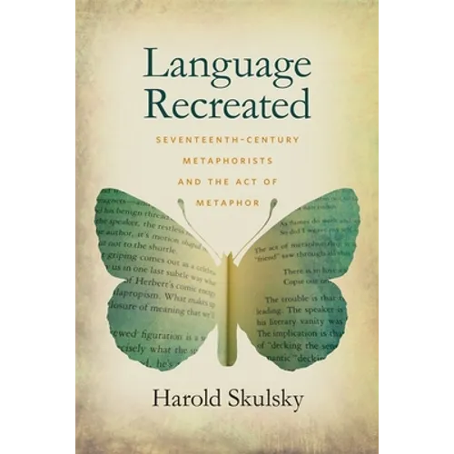 Language Recreated: Seventeenth-Century Metaphorists and the Act of Metaphor